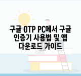 구글 OTP PC에서 구글 인증기 사용법 및 앱 다운로드 가이드