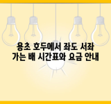 용초 호두에서 좌도 서좌 가는 배 시간표와 요금 안내