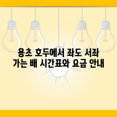 용초 호두에서 좌도 서좌 가는 배 시간표와 요금 안내