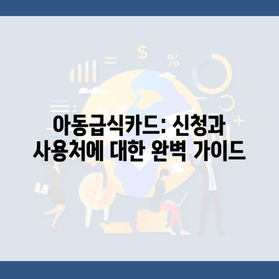 아동급식카드: 신청과 사용처에 대한 완벽 가이드