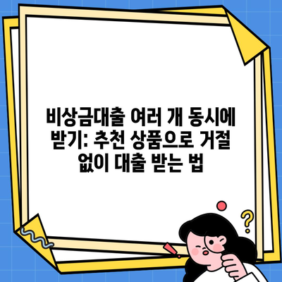 비상금대출 여러 개 동시에 받기: 추천 상품으로 거절 없이 대출 받는 법