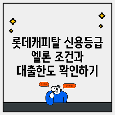 롯데캐피탈 신용등급 엘론 조건과 대출한도 확인하기