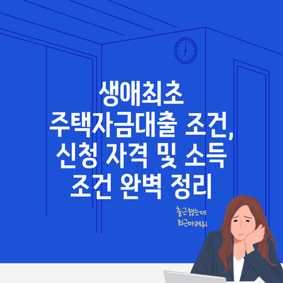 생애최초 주택자금대출 조건, 신청 자격 및 소득 조건 완벽 정리