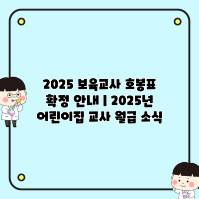 2025 보육교사 호봉표 확정 안내 | 2025년 어린이집 교사 월급 소식