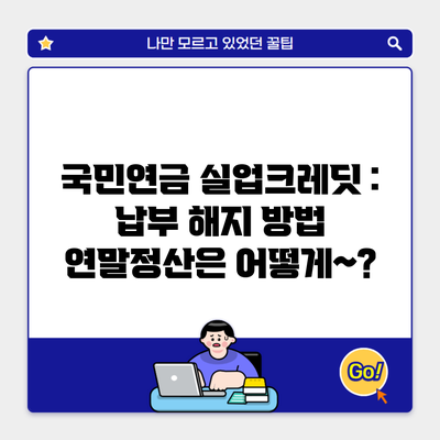 국민연금 실업크레딧 : 납부 해지 방법 연말정산은 어떻게~?