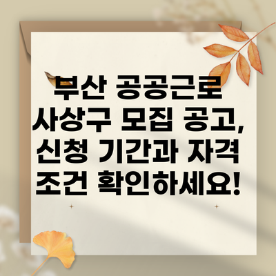 부산 공공근로 사상구 모집 공고, 신청 기간과 자격 조건 확인하세요!