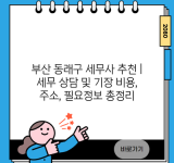 부산 동래구 세무사 추천 | 세무 상담 및 기장 비용, 주소, 필요정보 총정리