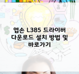 엡손 L385 드라이버 다운로드 설치 방법 및 바로가기