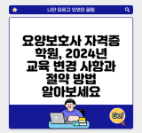 요양보호사 자격증 학원, 2024년 교육 변경 사항과 절약 방법 알아보세요