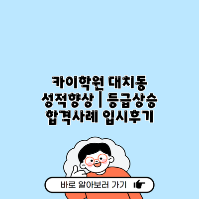 카이학원 대치동 성적향상 | 등급상승 합격사례 입시후기