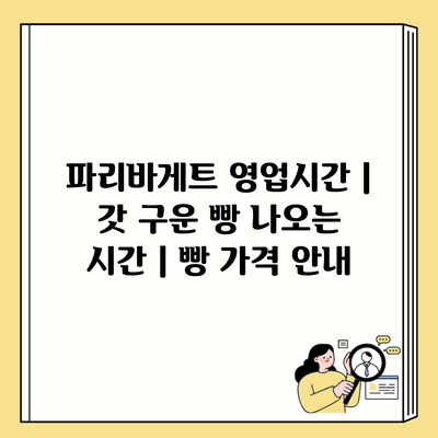 파리바게트 영업시간 | 갓 구운 빵 나오는 시간 | 빵 가격 안내