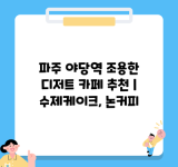 파주 야당역 조용한 디저트 카페 추천 | 수제케이크, 논커피