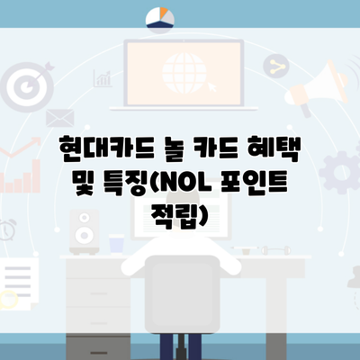 현대카드 놀 카드 혜택 및 특징(NOL 포인트 적립)