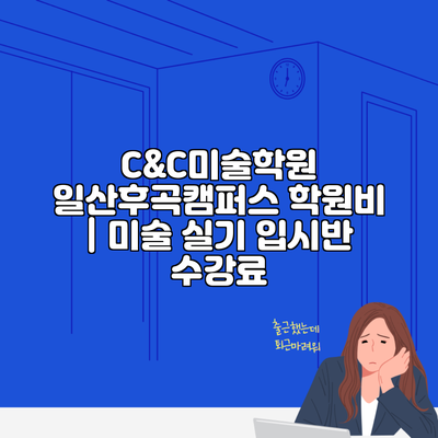 C&C미술학원 일산후곡캠퍼스 학원비 | 미술 실기 입시반 수강료