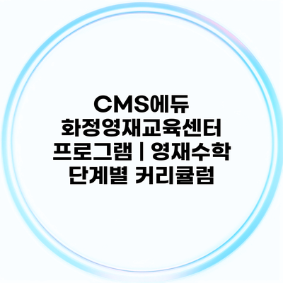 CMS에듀 화정영재교육센터 프로그램 | 영재수학 단계별 커리큘럼