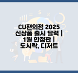 CU편의점 2025 신상품 출시 달력 | 1월 한정판 | 도시락, 디저트