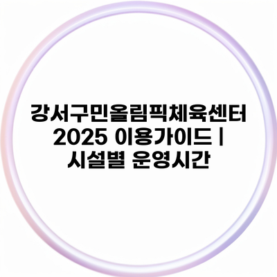 강서구민올림픽체육센터 2025 이용가이드 | 시설별 운영시간