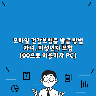 모바일 건강보험증 발급 방법 자녀, 미성년자 포함 (00으로 이용하자 PC)