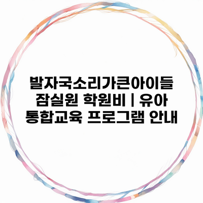 발자국소리가큰아이들 잠실원 학원비 | 유아 통합교육 프로그램 안내