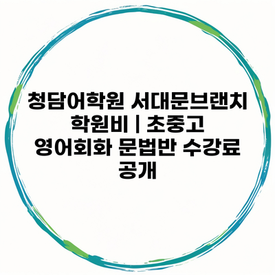 청담어학원 서대문브랜치 학원비 | 초중고 영어회화 문법반 수강료 공개