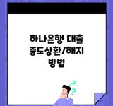 하나은행 대출 중도상환/해지 방법