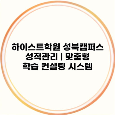 하이스트학원 성북캠퍼스 성적관리 | 맞춤형 학습 컨설팅 시스템