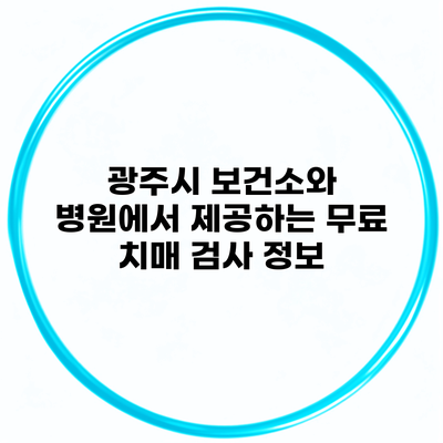 광주시 보건소와 병원에서 제공하는 무료 치매 검사 정보