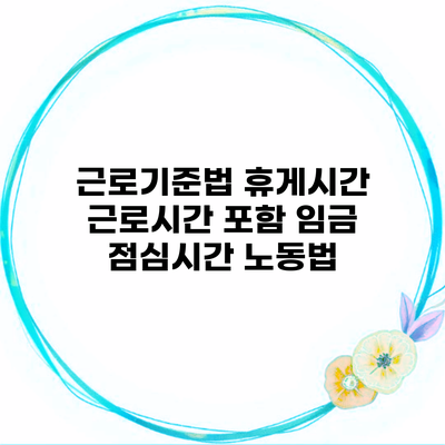 근로기준법 휴게시간 근로시간 포함 임금 점심시간 노동법