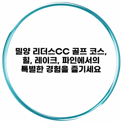 밀양 리더스CC 골프 코스, 힐, 레이크, 파인에서의 특별한 경험을 즐기세요