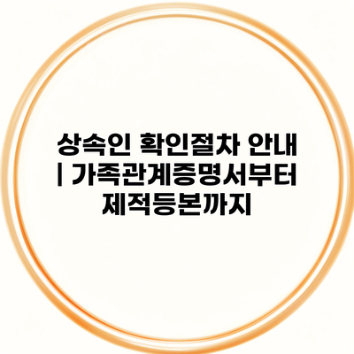 상속인 확인절차 안내 | 가족관계증명서부터 제적등본까지