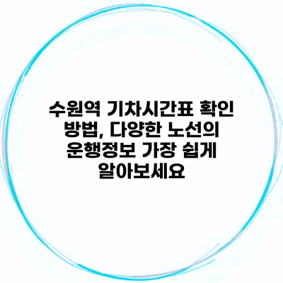 수원역 기차시간표 확인 방법, 다양한 노선의 운행정보 가장 쉽게 알아보세요