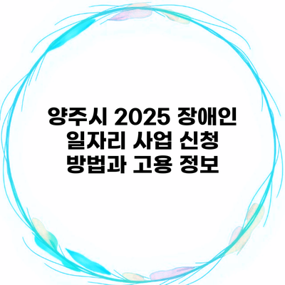 양주시 2025 장애인 일자리 사업 신청 방법과 고용 정보