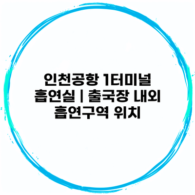 인천공항 1터미널 흡연실 | 출국장 내외 흡연구역 위치