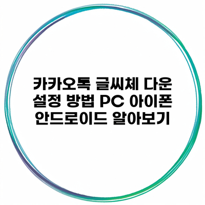 카카오톡 글씨체 다운 설정 방법 PC 아이폰 안드로이드 알아보기