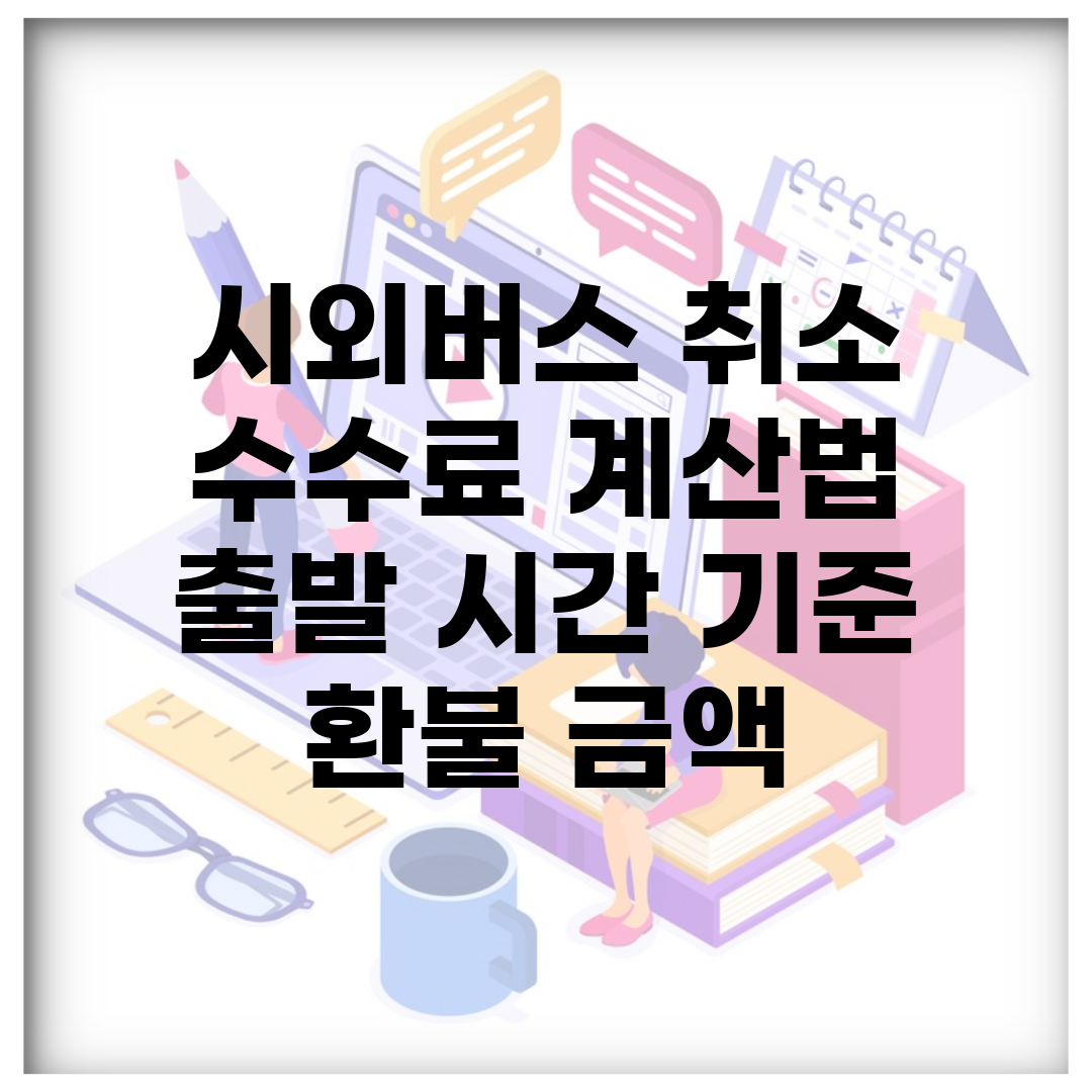 시외버스 취소 수수료 계산법 | 출발 시간 기준 환불 금액