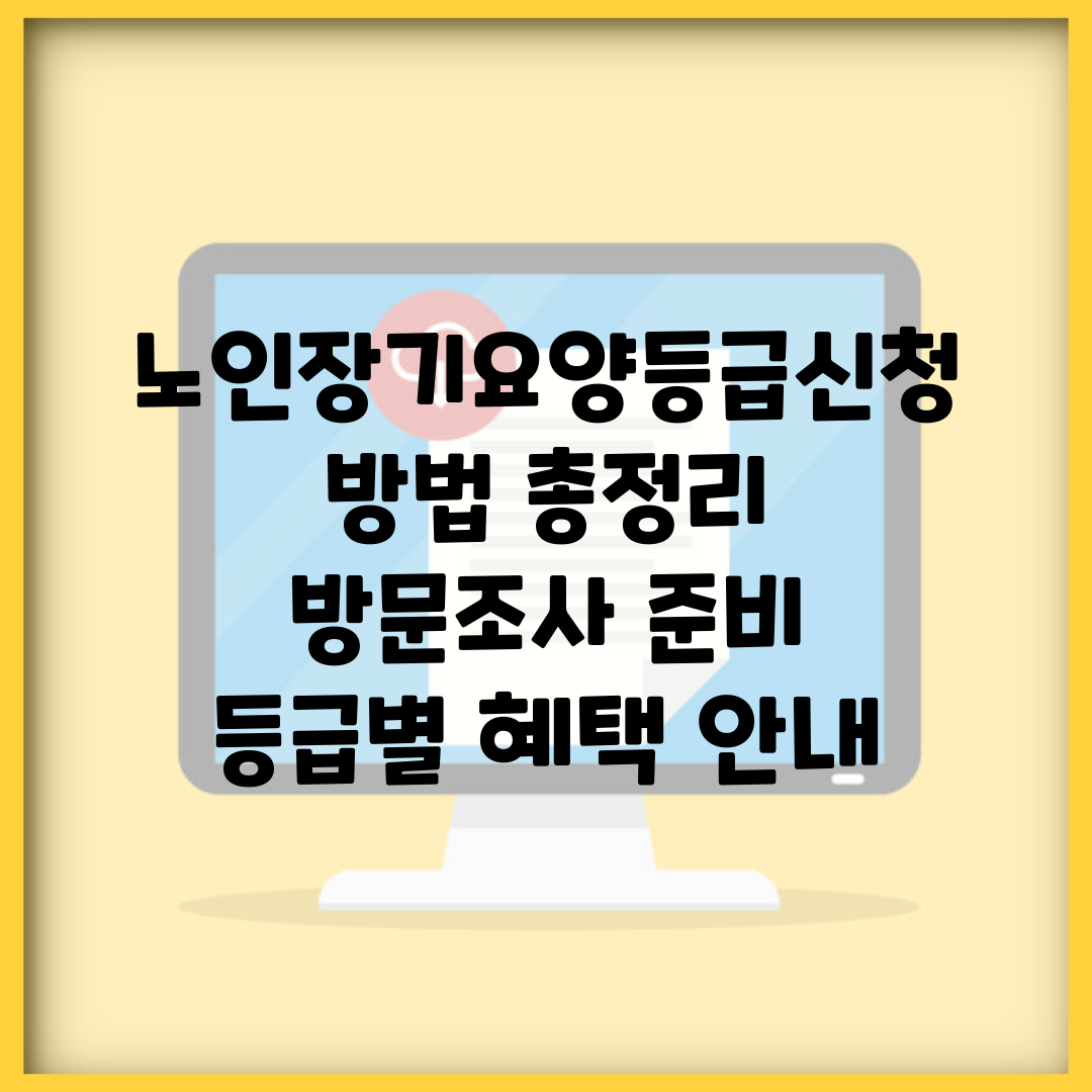 노인장기요양등급신청 방법 총정리 | 방문조사 준비 | 등급별 혜택 안내
