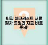 퇴직 준비 체크리스트 | 퇴직 전 챙겨야 할 서류와 절차 총정리