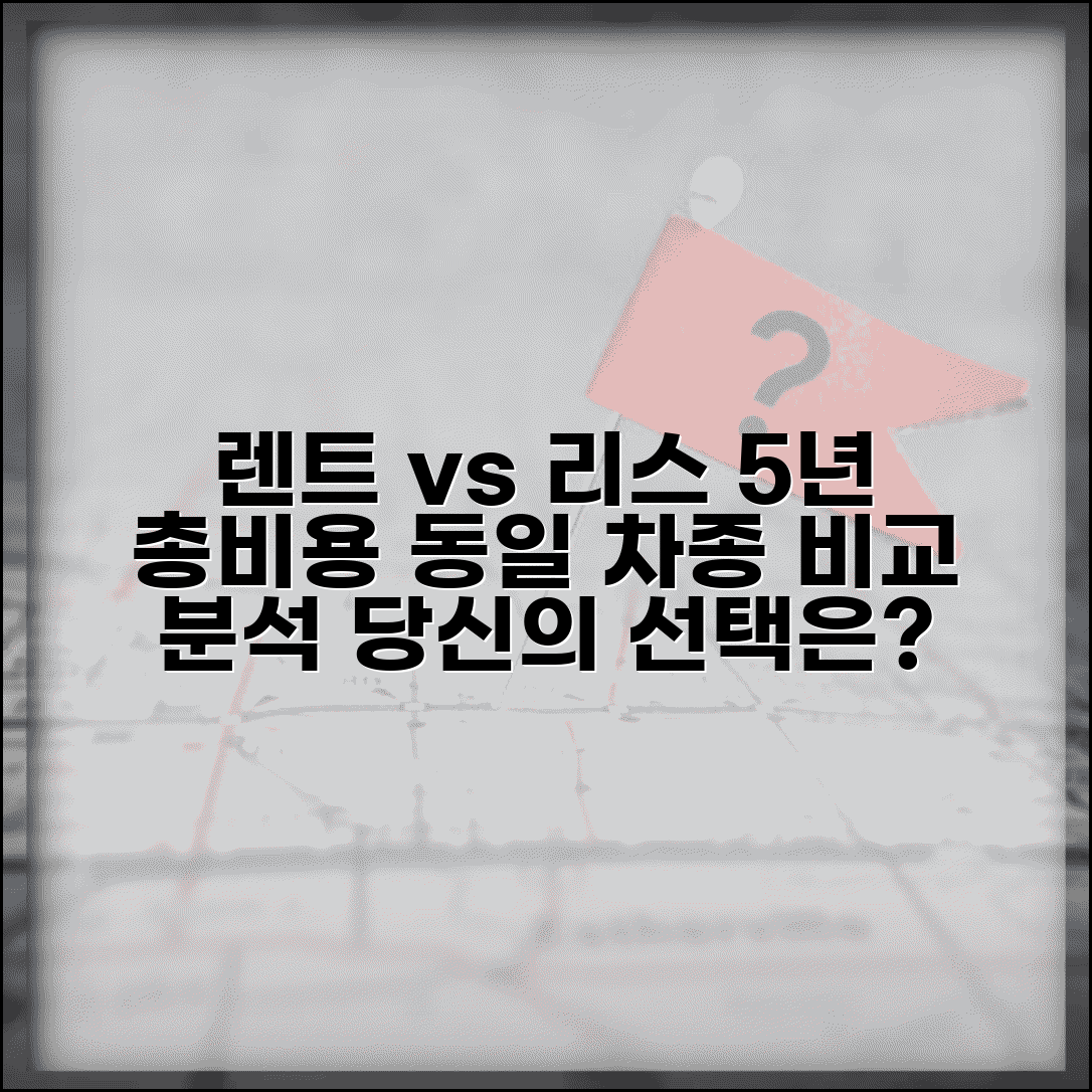 렌트 리스 비교 실제 사례 | 동일 차종 계약 방식별 5년 총비용 분석